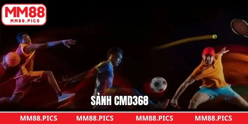 CMD368 - Bùng Nổ Cùng Sân Chơi Đỉnh Cao Tại MM88